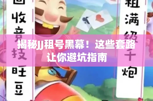 揭秘JJ租号黑幕！这些套路让你避坑指南